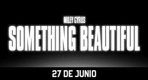 Miley Cyrus: Something Beautiful en
