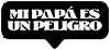 mi papa es un peligro