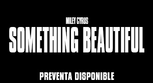 MILEY CYRUS: SOMETHING BEAUTIFUL